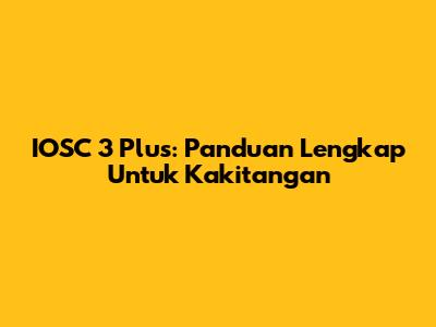 IOSC 3 Plus: Panduan Lengkap Untuk Kakitangan