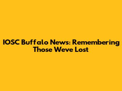 IOSC Buffalo News: Remembering Those We've Lost