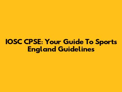 IOSC CPSE: Your Guide To Sports England Guidelines