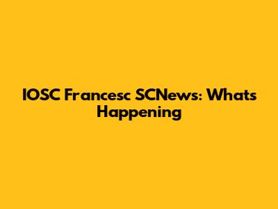 IOSC Francesc SCNews: What's Happening