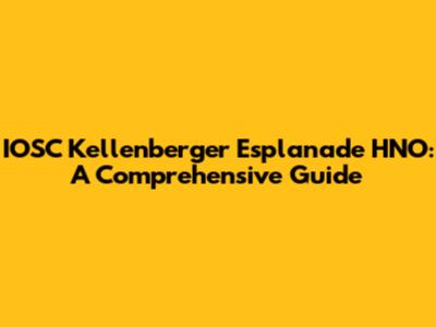 IOSC Kellenberger Esplanade HNO: A Comprehensive Guide