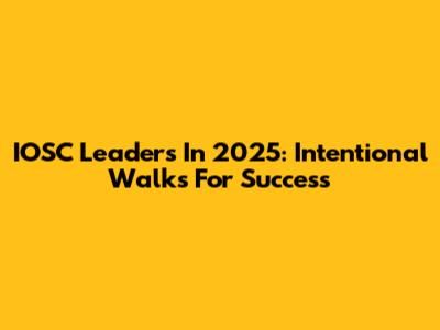 IOSC Leaders In 2025: Intentional Walks For Success