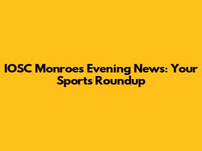 IOSC Monroes Evening News: Your Sports Roundup