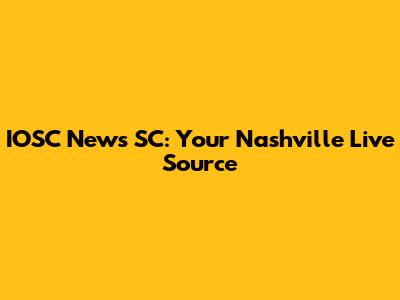 IOSC News SC: Your Nashville Live Source