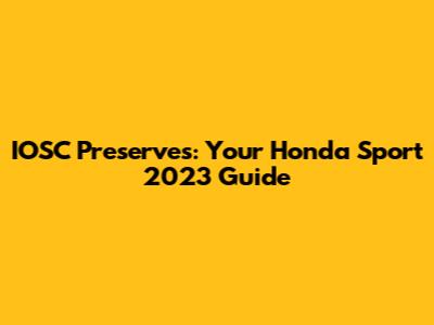 IOSC Preserves: Your Honda Sport 2023 Guide