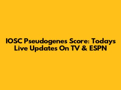 IOSC Pseudogenes Score: Today's Live Updates On TV & ESPN