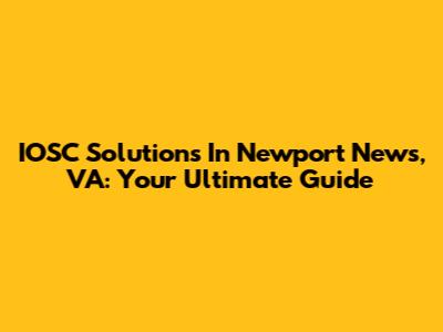 IOSC Solutions In Newport News, VA: Your Ultimate Guide