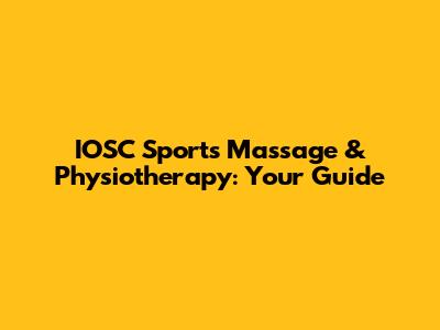 IOSC Sports Massage & Physiotherapy: Your Guide