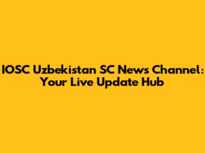 IOSC Uzbekistan SC News Channel: Your Live Update Hub