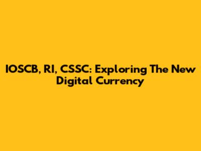 IOSCB, RI, CSSC: Exploring The New Digital Currency