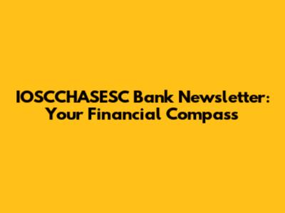 IOSCCHASESC Bank Newsletter: Your Financial Compass