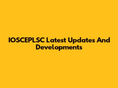 IOSCEPLSC Latest Updates And Developments
