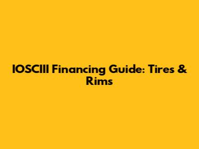 IOSCIII Financing Guide: Tires & Rims