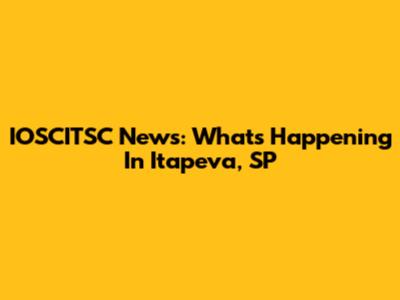 IOSCITSC News: What's Happening In Itapeva, SP