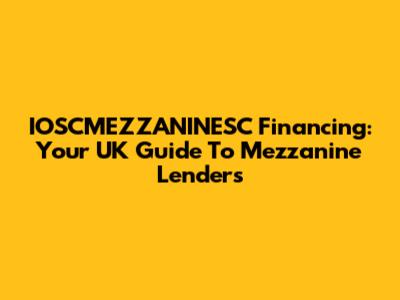IOSCMEZZANINESC Financing: Your UK Guide To Mezzanine Lenders