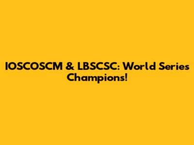 IOSCOSCM & LBSCSC: World Series Champions!