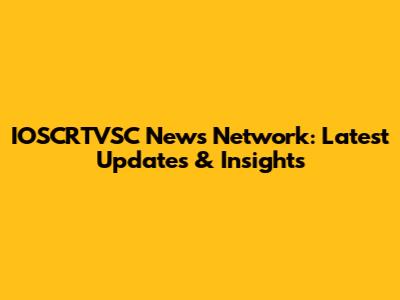 IOSCRTVSC News Network: Latest Updates & Insights