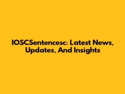 IOSCSentencesc: Latest News, Updates, And Insights