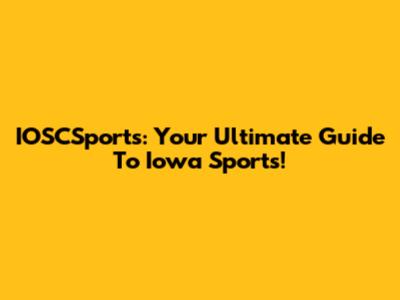 IOSCSports: Your Ultimate Guide To Iowa Sports!