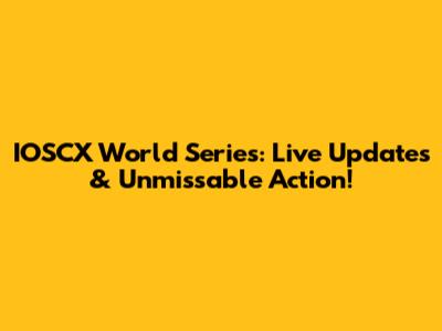 IOSCX World Series: Live Updates & Unmissable Action!