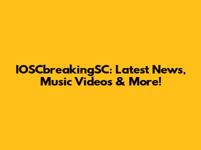 IOSCbreakingSC: Latest News, Music Videos & More!