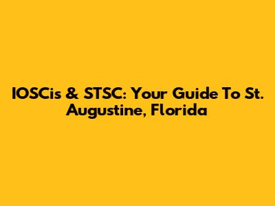 IOSCis & STSC: Your Guide To St. Augustine, Florida