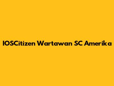 IOSCitizen Wartawan SC Amerika