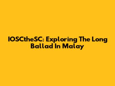 IOSCtheSC: Exploring The Long Ballad In Malay
