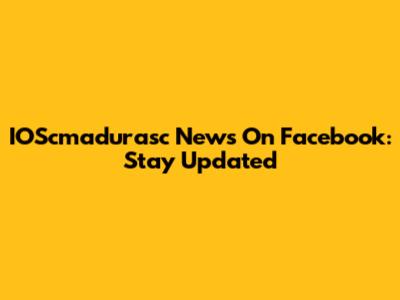IOScmadurasc News On Facebook: Stay Updated