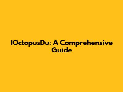 IOctopusDu: A Comprehensive Guide