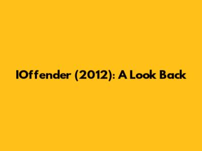 IOffender (2012): A Look Back