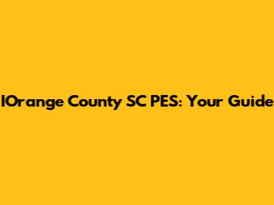 IOrange County SC PES: Your Guide