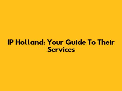 IP Holland: Your Guide To Their Services