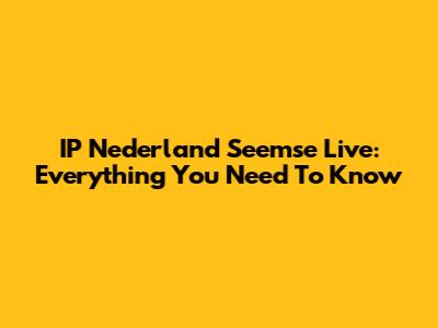 IP Nederland Seemse Live: Everything You Need To Know