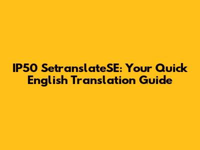 IP50 SetranslateSE: Your Quick English Translation Guide