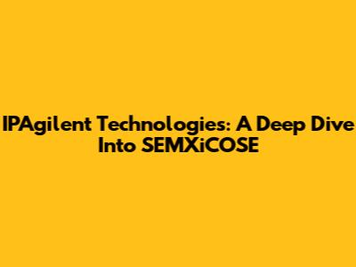 IPAgilent Technologies: A Deep Dive Into SEMXiCOSE