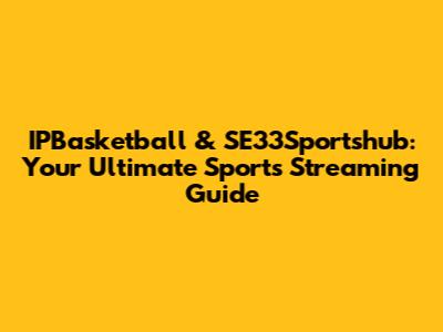 IPBasketball & SE33Sportshub: Your Ultimate Sports Streaming Guide