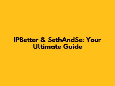 IPBetter & SethAndSe: Your Ultimate Guide