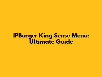 IPBurger King Sense Menu: Ultimate Guide
