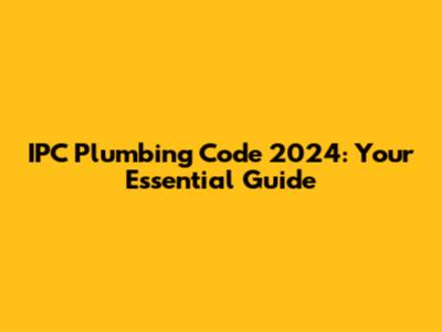 IPC Plumbing Code 2024: Your Essential Guide