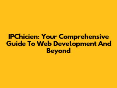 IPChicien: Your Comprehensive Guide To Web Development And Beyond