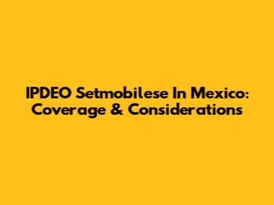 IPDEO Setmobilese In Mexico: Coverage & Considerations
