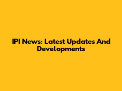 IPI News: Latest Updates And Developments
