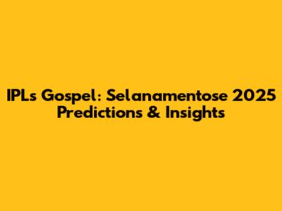 IPL's Gospel: Selanamentose 2025 Predictions & Insights