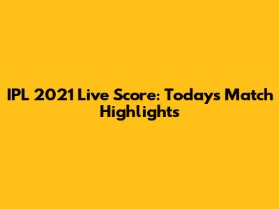IPL 2021 Live Score: Today's Match Highlights