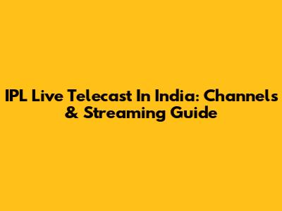 IPL Live Telecast In India: Channels & Streaming Guide