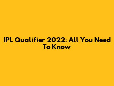 IPL Qualifier 2022: All You Need To Know