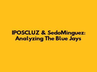 IPOSCLUZ & SedoMinguez: Analyzing The Blue Jays