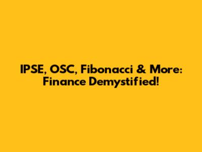 IPSE, OSC, Fibonacci & More: Finance Demystified!