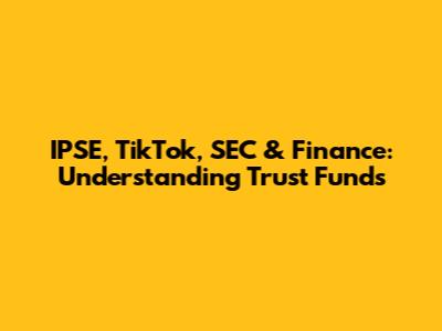 IPSE, TikTok, SEC & Finance: Understanding Trust Funds